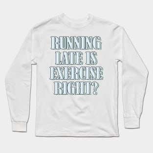 Running late is exercise right? 3 Long Sleeve T-Shirt